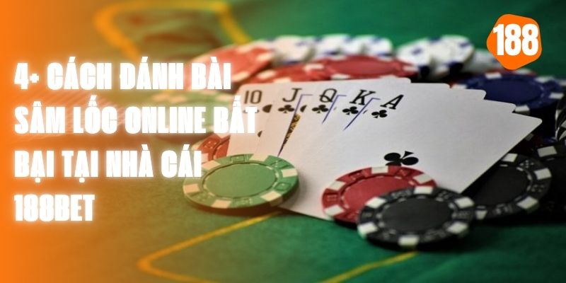 4+ Cách Đánh Bài Sâm Lốc Online Bất Bại Tại Nhà Cái 188BET