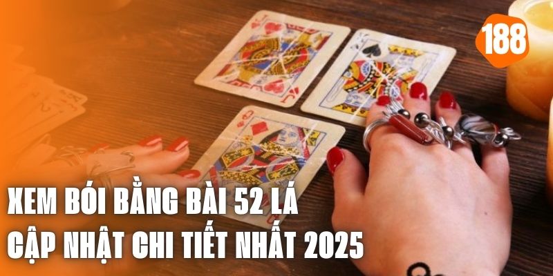 Xem Bói Bằng Bài 52 Lá - Cập Nhật Chi Tiết Nhất 2025