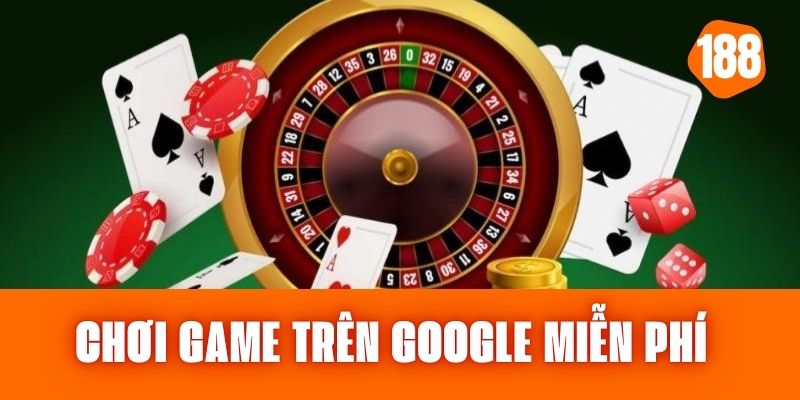 Chơi Game Trên Google Miễn Phí - Tham Gia Trò Chơi Đỉnh Cao