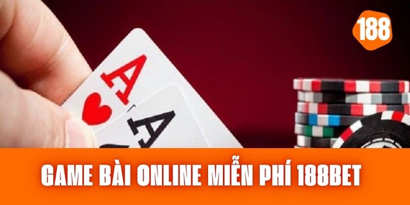 Game Bài Online Miễn Phí Thưởng Khủng Trên Link 188bet 